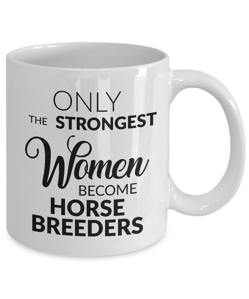 Horse Lovers Mug - Only the Strongest Women Become Horse Breeders Coffee Mug Ceramic Tea Cup-Cute But Rude