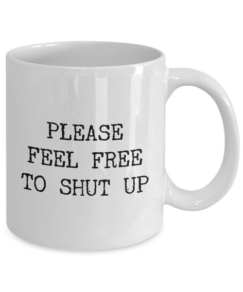Please Feel Free to Shut Up Mug Rude Coffee Cup-Cute But Rude