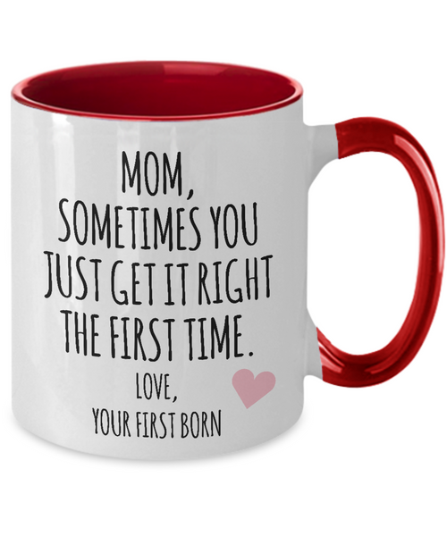 Mom, Sometimes You Just Get It Right The First Time. Love Your First Born Child  Two-Tone Mug Coffee Cup Funny Gift