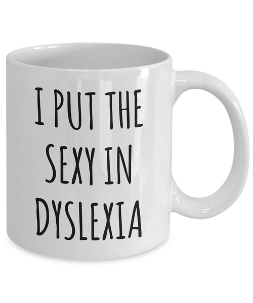 Dyslexic Mug Dyslexia Gift I Put the Sexy in Dyslexia Coffee Cup-Cute But Rude