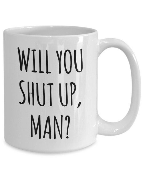 Will You Shut Up Man? Mug Funny Coffee Cup