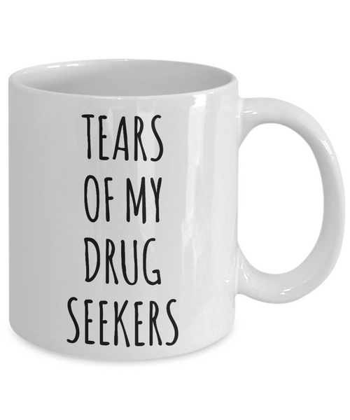Tears of My Drug Seekers Mug Doctor Medical Student Resident Funny ER Doctor Pain Clinic Physician's Assistant Nurse Practitioner Intern Coffee Cup