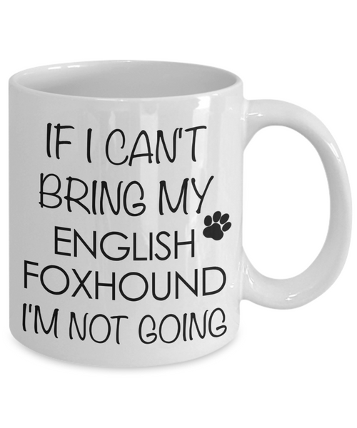 English Foxhound Dog Gifts If I Can't Bring My English Foxhound I'm Not Going Mug Ceramic Coffee Cup-Cute But Rude