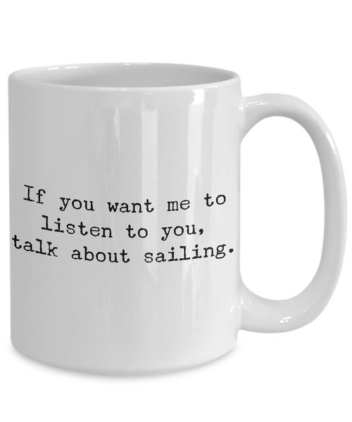 Boating Gifts - Nautical Gifts - Sailing Mug - Boat Captain Mug - If You Want Me to Listen to You, Talk About Sailing Funny Coffee Mug-Cute But Rude