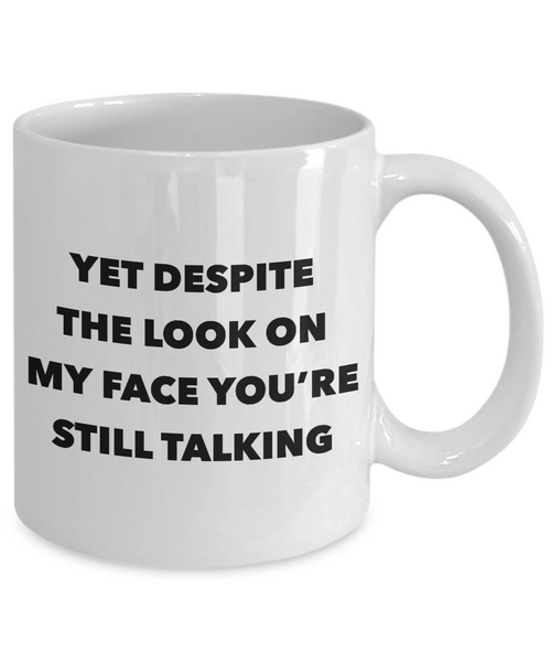 Snarky Gifts Rude Gifts for Women & Men Sarcasm Yet Despite the Look on My Face You're Still Talking Mug Funny Coffee Cup-Cute But Rude