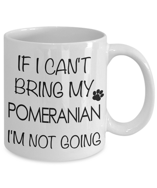 Pomeranian Gifts - If I Can't Bring My Pomeranian I'm Not Going Mug-Cute But Rude