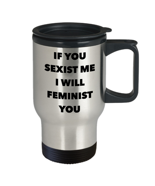 Proud Feminist Empowerment Gifts If You Sexist Me I Will Feminist You Feminism Mug Stainless Steel Insulated Travel Coffee Cup-Cute But Rude