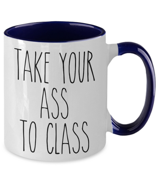 Going to College Student Gift for Student Take Your Ass to Class Mug Funny Back to College Two-Toned Coffee Cup