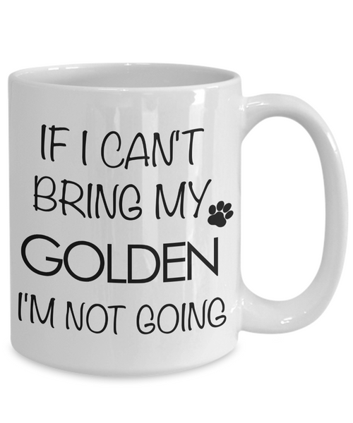 Golden Retriever Gifts - If I Can't Bring My Golden Retriever I'm Not Going Mug-Cute But Rude