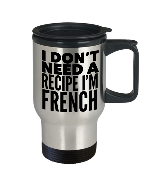 French Cook Chef Gifts I Don't Need a Recipe I'm French Mug Funny France Stainless Steel Insulated Travel Coffee Cup-Cute But Rude