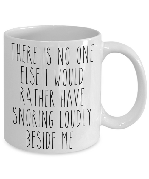 Funny Husband Gift Idea for Valentine's Day Mug for Him There is No One Else I Would Rather Have Snoring Loudly Beside Me Coffee Cup