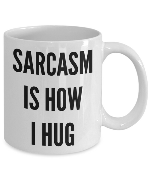 Sarcasm is How I Hug Sarcastic Funny Mug Ceramic Coffee Cup-Cute But Rude