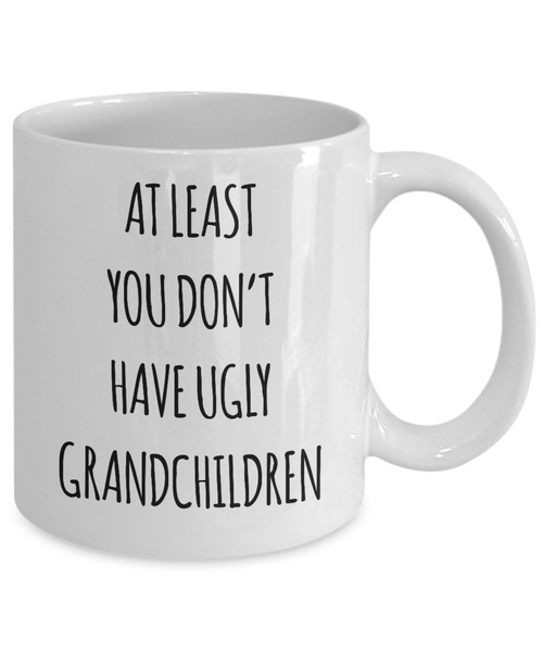 To Grandma At Least You Don't Have Ugly Grandchildren Mug Coffee Cup Funny Gift