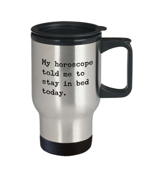 My horoscope told me to stay in bed today Mug Funny Astrology Stainless Steel Insulated Travel Coffee Cup Gift Idea