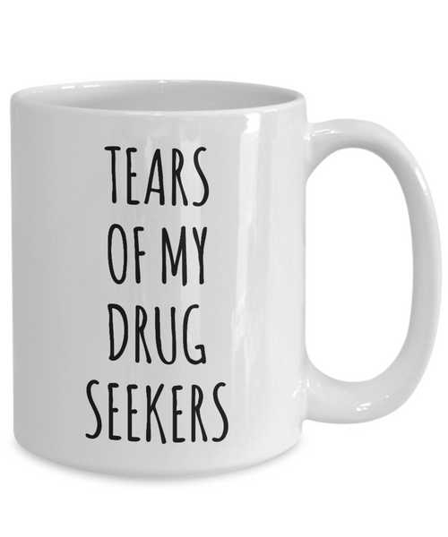 Tears of My Drug Seekers Mug Doctor Medical Student Resident Funny ER Doctor Pain Clinic Physician's Assistant Nurse Practitioner Intern Coffee Cup