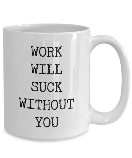 Funny Coworker Leaving Gifts For Women & Men Mug for Work - Work Will Suck Without You Ceramic Coffee Cup-Cute But Rude
