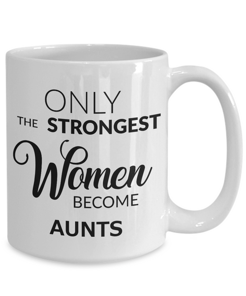 Coffee Mug For Aunts - Only the Strongest Women Become Aunts Ceramic Coffee Cup-Cute But Rude