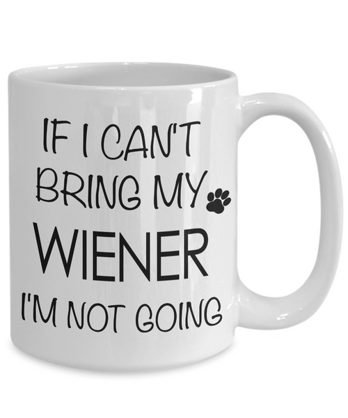If I Can't Bring My Wiener I'm Not Going Funny Coffee Mug Dachshund Gift Coffee Cup-Cute But Rude