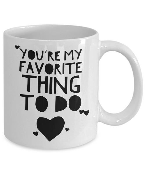You're My Favorite Thing To Do Mug Funny Valentine's Day Gift Idea for Boyfriend Girlfriend-Cute But Rude