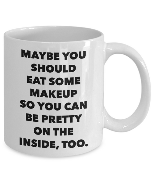 Snarky Gifts Sarcastic Mug Maybe You Should Eat Some Makeup So You Can Be Pretty Funny Model Coffee Cup-Cute But Rude
