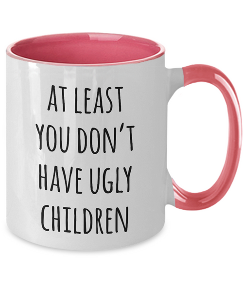 At Least You Don't Have Ugly Children Two-Tone Mug Coffee Cup Funny Gift