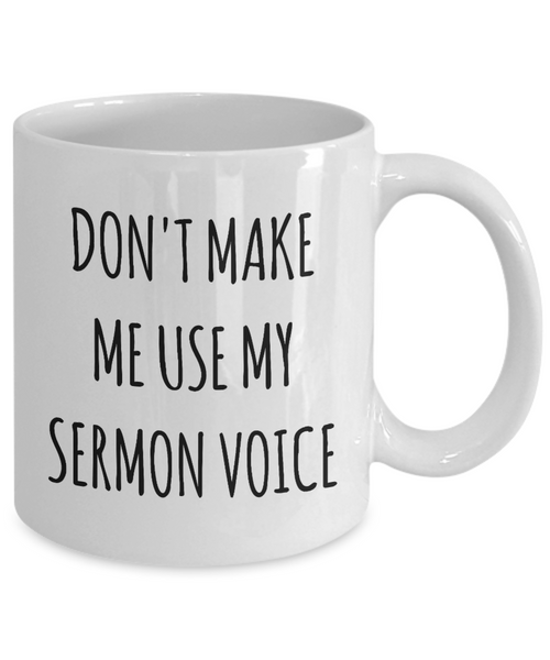 Funny Preacher Gift Idea Mug Don't Make Me Use My Sermon Voice Coffee Cup