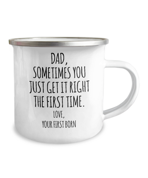 Dad Sometimes You Just Get it Right the First Time. Love, Your First Born Metal Camping Mug Coffee Cup Funny Gift