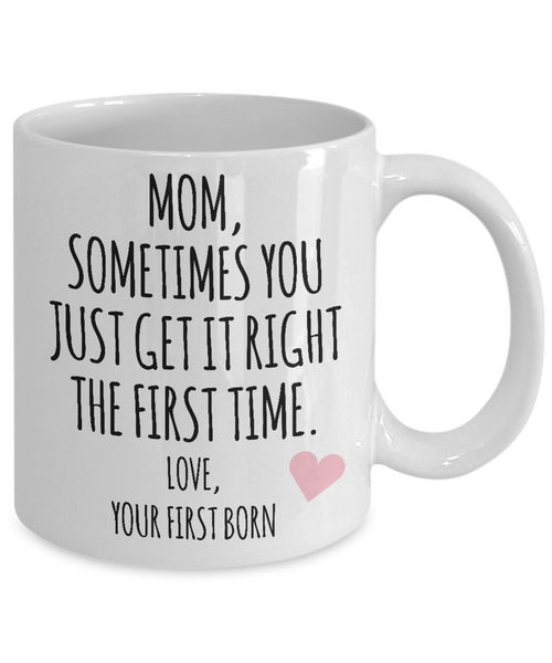 Mom, Sometimes You Just Get It Right The First Time. Love Your First Born Child  Mug Coffee Cup Funny Gift