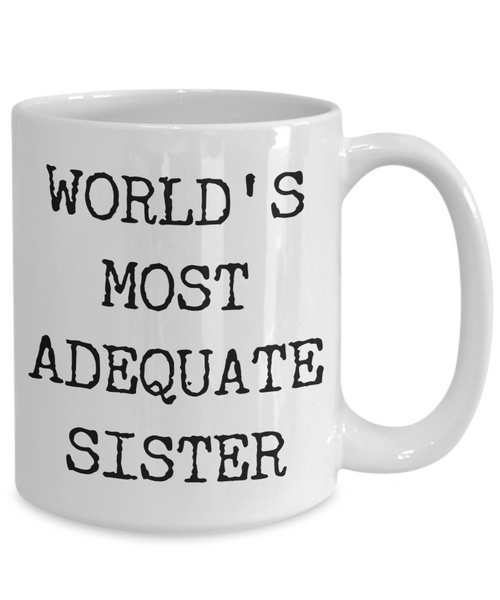 Funny Coffee Mug for Sister - World's Most Adequate Sister Ceramic Coffee Cup-Cute But Rude