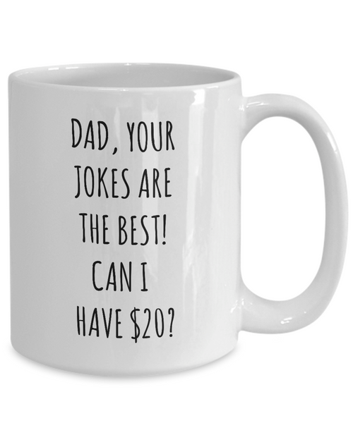 Dad Your Jokes Are The Best Can I Have $20? Mug Coffee Cup Funny Gift For Father’s Day