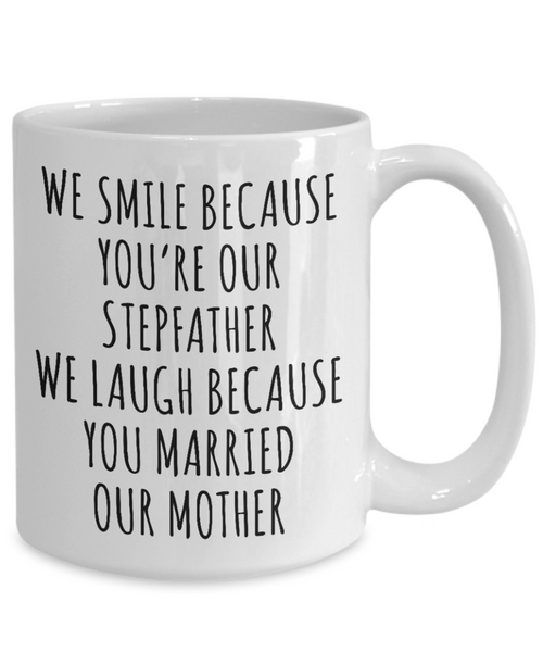 Stepdad Mug We Smile Because You're Our Stepfather We Laugh Because You Married Our Mother Funny Coffee Cup