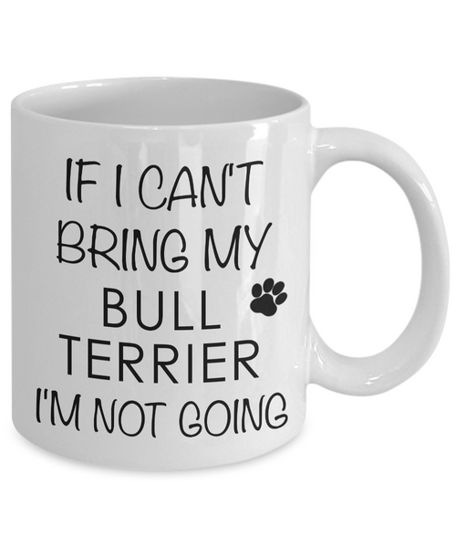 Bull Terrier Gifts - If I Can't Bring My Bull Terrier I'm Not Going Coffee Mug-Cute But Rude