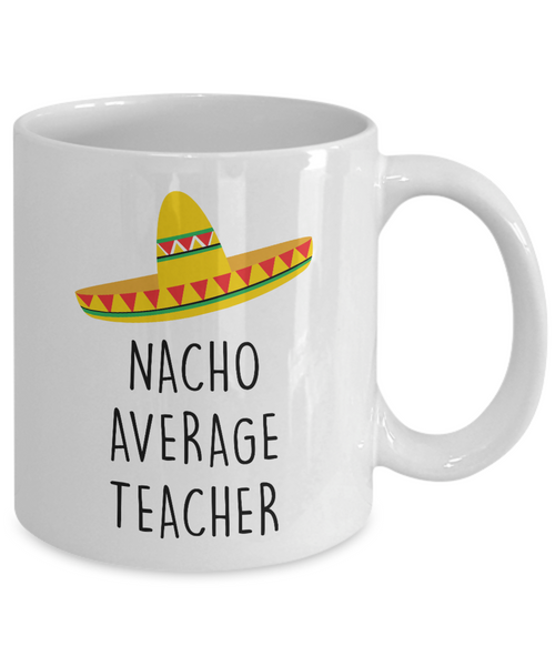 Nacho Average Teacher Mug Coffee Cup Funny Gift