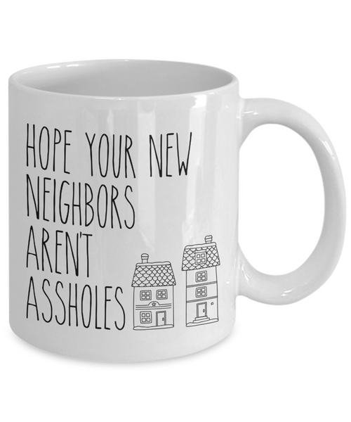 Housewarming Mugs Hope Your New Neighbors Aren't Assholes Mug Funny Coffee Cup