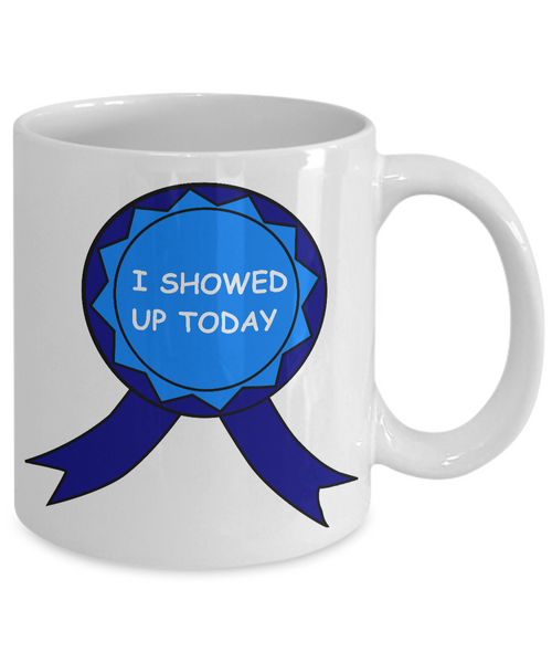I Showed Up Today Mug Work Ceramic Coffee Cup-Cute But Rude