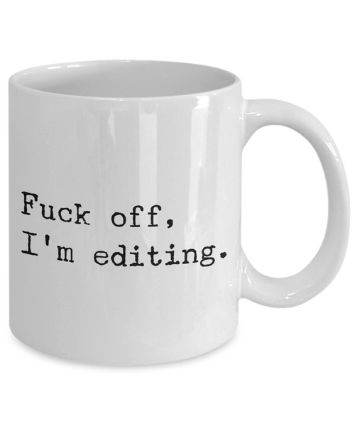 Coffee Mug Editing - Fuck Off, I'm Editing Ceramic Coffee Cup-Cute But Rude