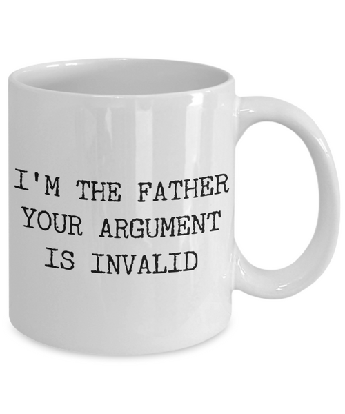 Funny Coffee Mug Gifts for Father - I'm the Father Your Argument is Invalid Ceramic Coffee Cup-Cute But Rude