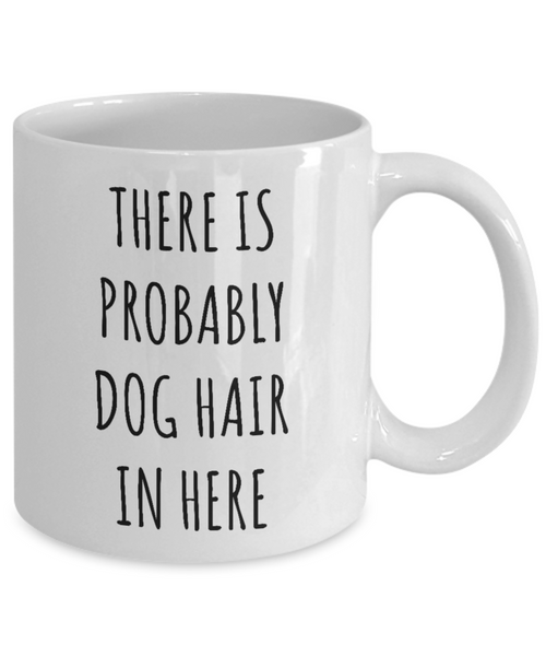 Dog Hair Mug There is Probably Dog Hair in Here Funny Coffee Cup for Dog Mom Dogs Dad-Cute But Rude