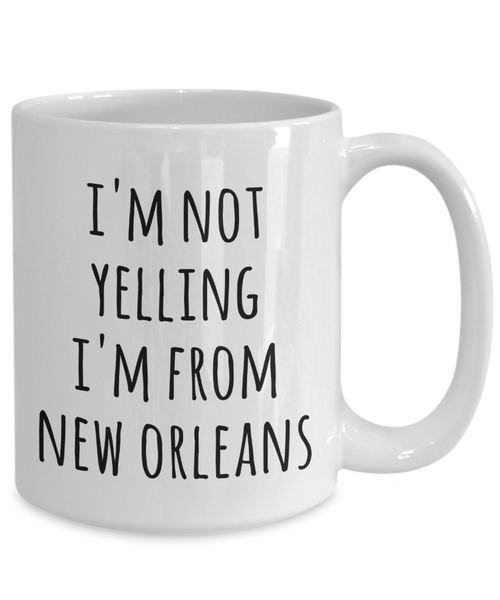 New Orleans Coffee Mug, New Orleans Gifts, I'm Not Yelling I'm From New Orleans Cup