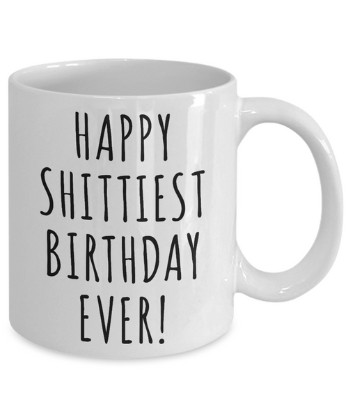 Happy Shittiest Birthday Ever Mug Funny Coffee Cup Gift for Him Gift for Her