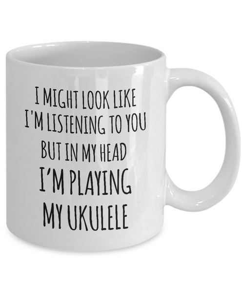 I Might Look Like I'M Listening To You But In My Head I'M Playing My Ukulele Mug Coffee Cup Funny Gift