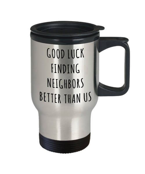 Goodbye Neighbor Gift Farewell Moving Away Mug Good Luck Finding Neighbors Better Than Us Stainless Steel Insulated Travel Coffee Cup