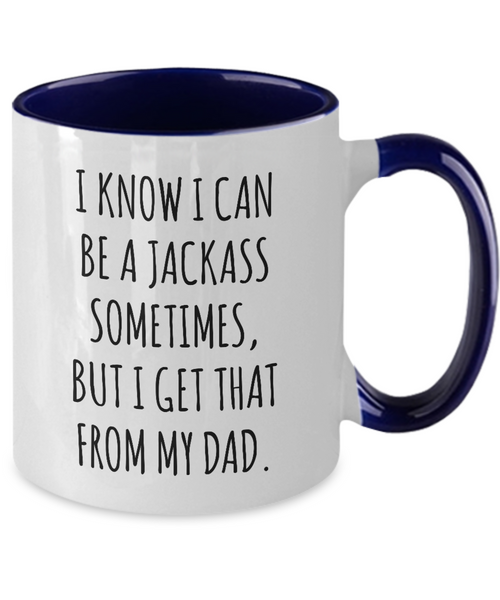 I Know I Can Be A Jackass Sometimes But I Get That From My Dad Two-Tone Mug Coffee Cup Funny Gift