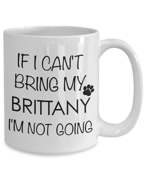 Brittany Dog Gifts - If I Can't Bring My Brittany I'm Not Going Coffee Mug-Cute But Rude
