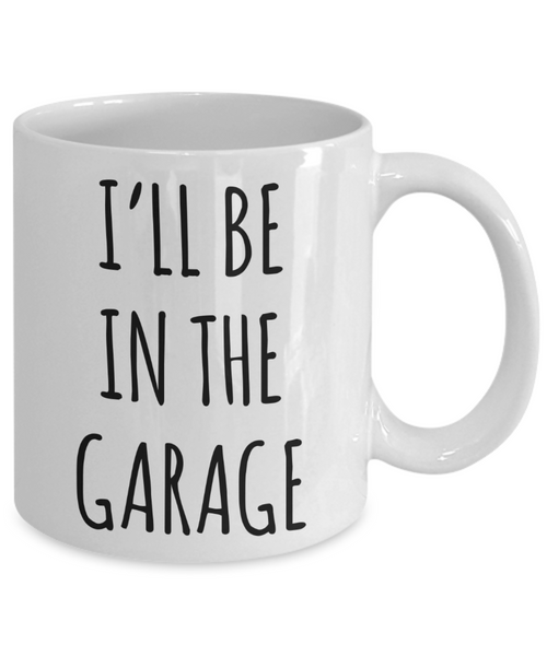 Funny Father's Day Mug for Dad I'll Be in the Garage Coffee Cup