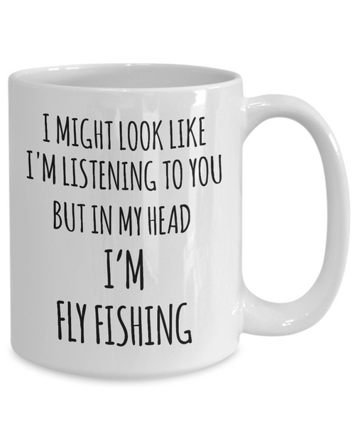 Funny Fly Fishing Mug I Might Look Like I'm Listening But In My Head I'm Fly Fishing Coffee Cup