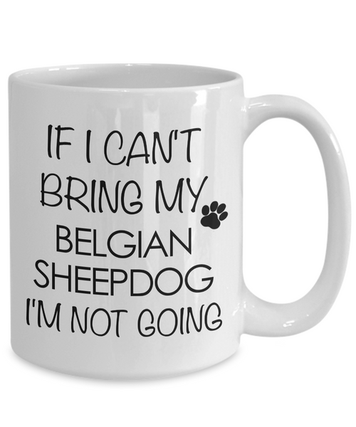 Belgian Sheepdog Dog Gifts If I Can't Bring My Belgian Sheepdog I'm Not Going Mug Ceramic Coffee Cup-Cute But Rude
