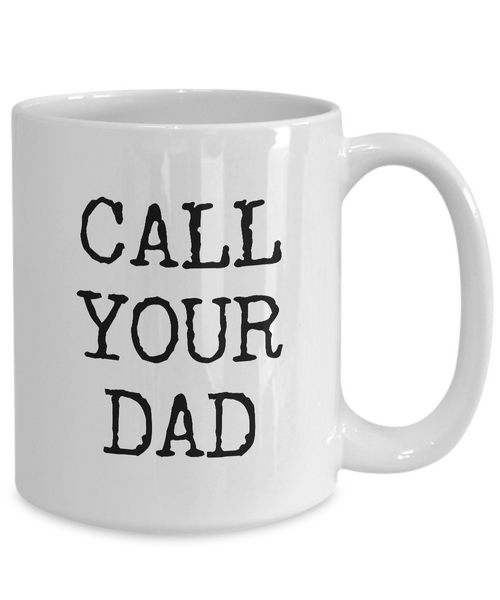 Call Your Dad Mug - Call Your Dad Gifts - Call Your Father Mug Ceramic Coffee Cup