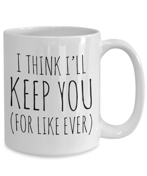 Cheesy Romantic Valentines Day Gifts I Think I'll Keep You For Like Ever Mug Coffee Cup-Cute But Rude