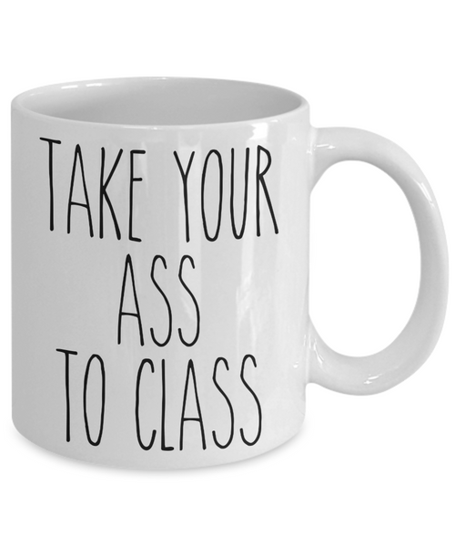 Going to College Student Gift for Student Take Your Ass to Class Mug Funny Back to College Coffee Cup